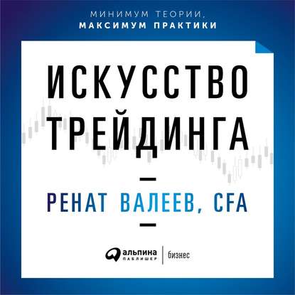 Искусство трейдинга. Практические рекомендации для трейдеров с опытом - Ренат Валеев