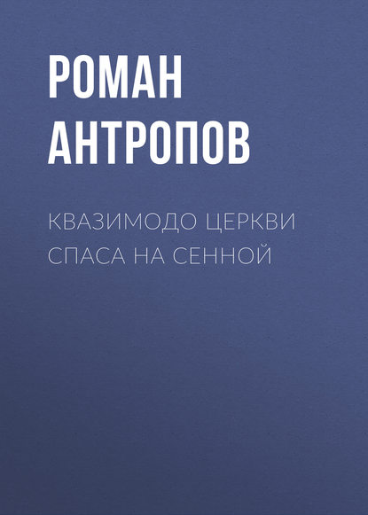 Квазимодо церкви Спаса на Сенной - Роман Антропов