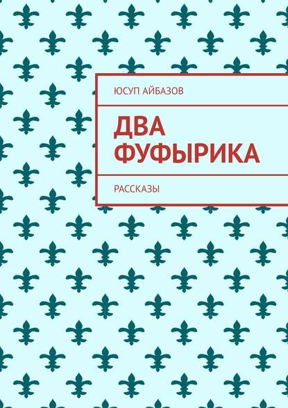 Два фуфырика. Рассказы - Юсуп Айбазов