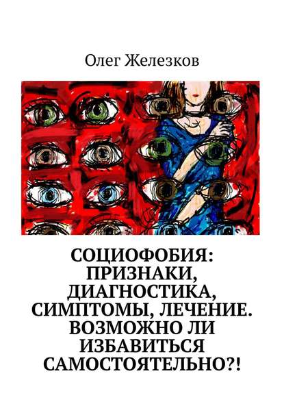 Социофобия: Признаки, диагностика, симптомы, лечение. Возможно ли избавиться самостоятельно?! - Олег Анатольевич Железков