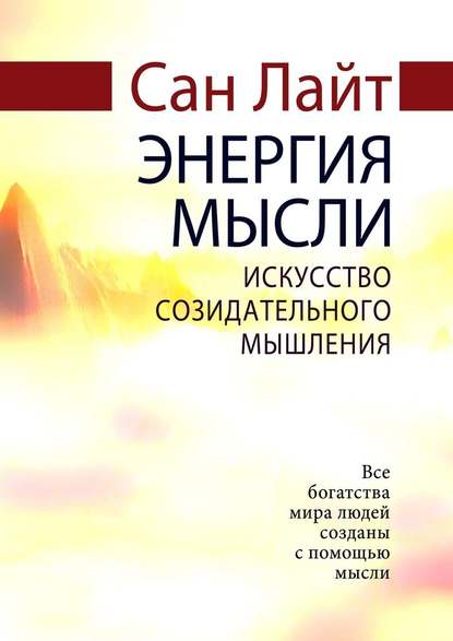 Энергия мысли. Искусство созидательного мышления - Сан Лайт