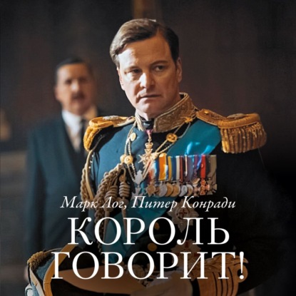 Король говорит! История о преодолении, о долге и чести, о лидерстве, об иерархии и о настоящей дружбе - Марк Лог