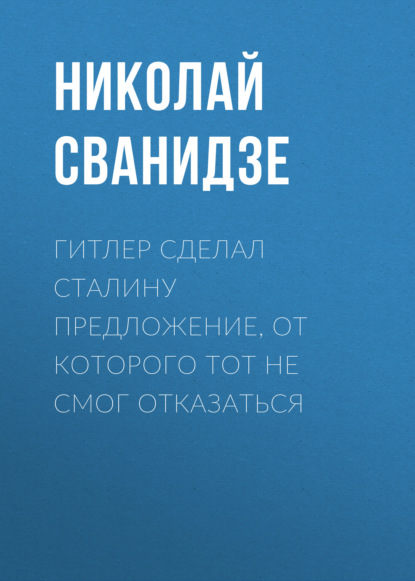 Гитлер сделал Сталину предложение, от которого тот не смог отказаться - Николай Сванидзе