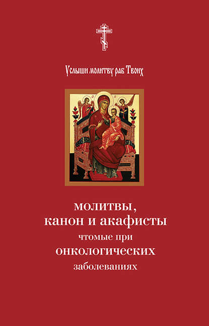 Услыши молитву раб Твоих. Молитвы, канон и акафисты, чтомые при онкологических заболеваниях - Сборник