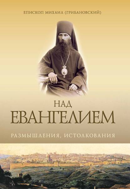 Над Евангением. Размышления, истолкования - Епископ Михаил (Грибановский)