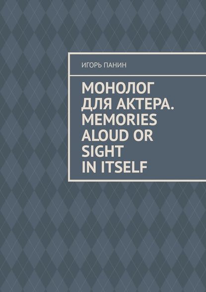 Монолог для актера. Memories aloud or sight in itself - Игорь Панин