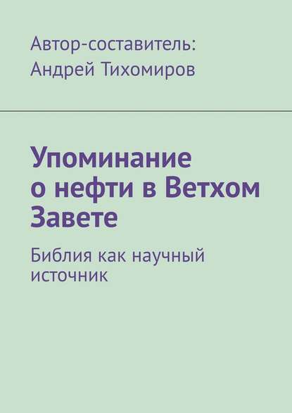 Упоминание о нефти в Ветхом Завете. Библия как научный источник — Андрей Тихомиров