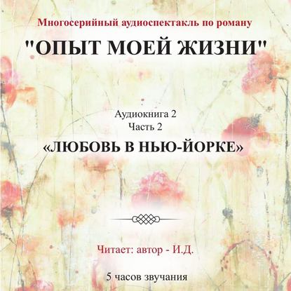 Опыт моей жизни. Аудиокнига 2. Любовь в Нью-Йорке. Часть 2 - И.Д.