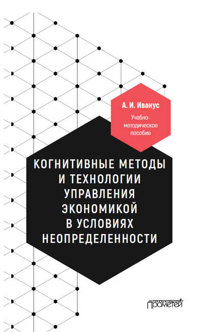 Когнитивные методы и технологии управления экономикой в условиях неопределенности - А. И. Иванус