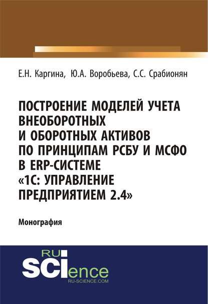 Построение моделей учета внеоборотных и оборотных активов по принципам РСБУ И МСФО В ERP-системе «1с: Управление предприятием 2.4» - Елена Николаевна Каргина