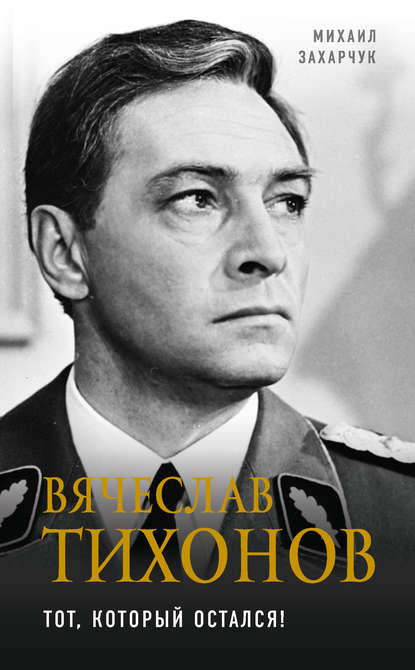 Вячеслав Тихонов. Тот, который остался! - Михаил Захарчук