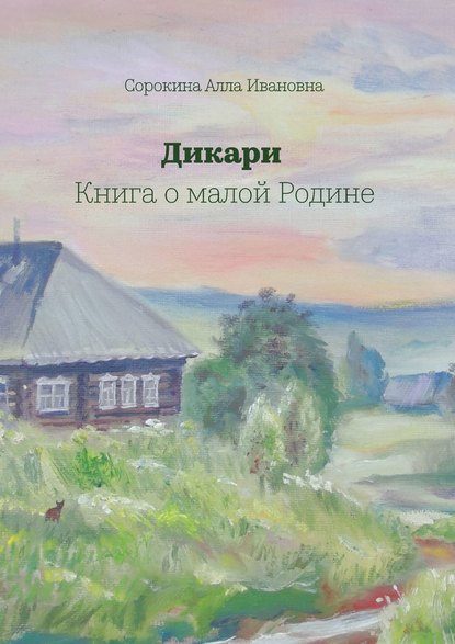 Дикари. Книга о малой Родине - Алла Ивановна Сорокина