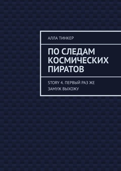 По следам космических пиратов. Story 4. Первый раз же замуж выхожу - Алла Тинкер