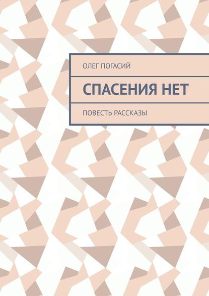 Спасения нет. Повесть, рассказы - Олег Погасий