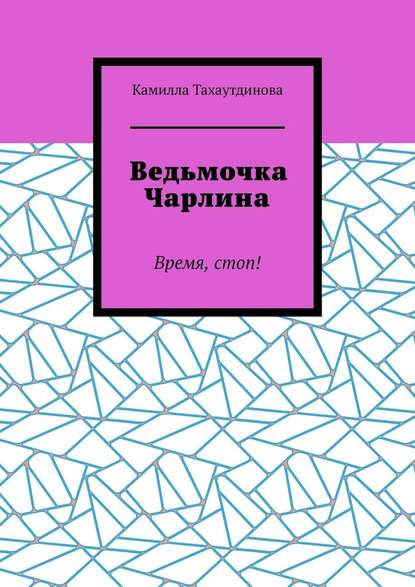 Ведьмочка Чарлина. Время, стоп! - Камилла Тахаутдинова