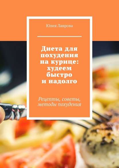 Диета для похудения на курице: худеем быстро и надолго. Рецепты, советы, методы похудения — Юлия Лаврова