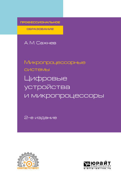 Микропроцессорные системы: цифровые устройства и микропроцессоры 2-е изд., пер. и доп. Учебное пособие для СПО - Александр Михайлович Сажнев