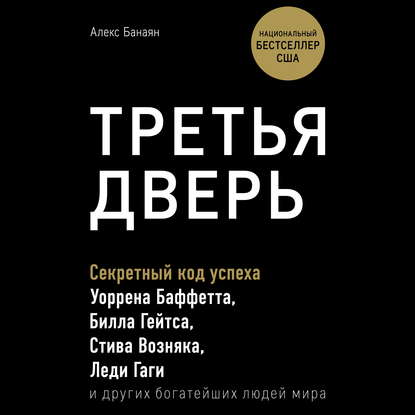 Третья дверь. Секретный код успеха Билла Гейтса, Уоррена Баффетта, Стива Возняка, Леди Гаги и других богатейших людей мира - Алекс Банаян