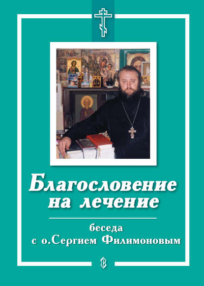 Благословение на лечение. Беседа с о. Сергием Филимоновым - Е. Санин