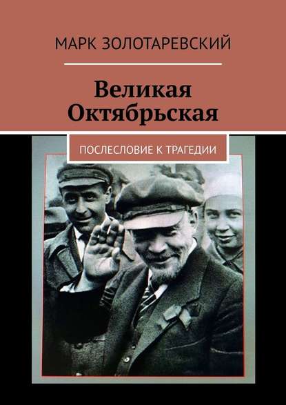 Великая Октябрьская. Послесловие к трагедии - Марк Золотаревский