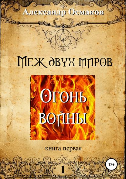 Меж двух миров 1: Огонь войны - Александр Владимирович Осмаков