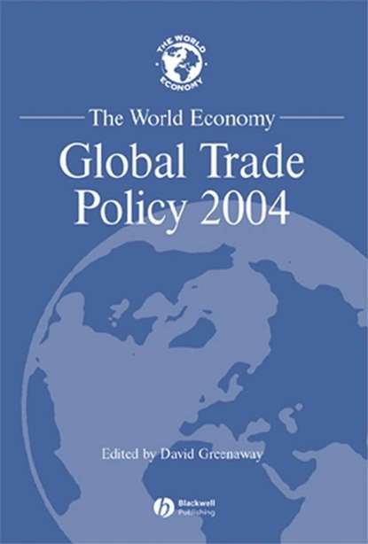 The World Economy, Global Trade Policy 2004 - Группа авторов