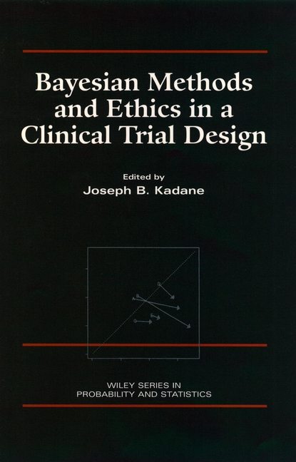 Bayesian Methods and Ethics in a Clinical Trial Design - Группа авторов