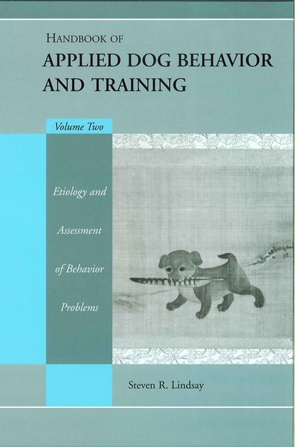 Handbook of Applied Dog Behavior and Training, Etiology and Assessment of Behavior Problems - Группа авторов