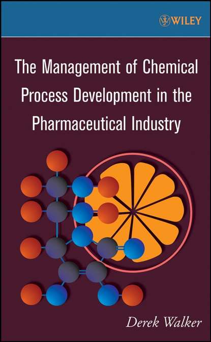 The Management of Chemical Process Development in the Pharmaceutical Industry - Группа авторов