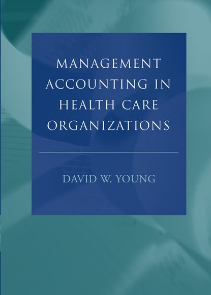 Management Accounting in Health Care Organizations — Группа авторов