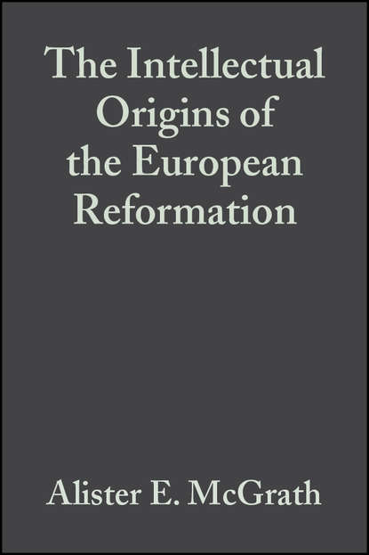 The Intellectual Origins of the European Reformation - Группа авторов