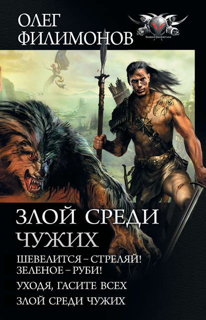 Злой среди чужих: Шевелится – стреляй! Зеленое – руби! Уходя, гасите всех! Злой среди чужих - Олег Филимонов