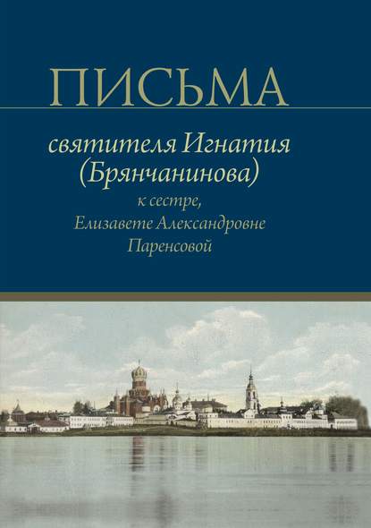 Письма святителя Игнатия (Брянчанинова) к сестре, Елизавете Александровне Паренсовой - Святитель Игнатий (Брянчанинов)