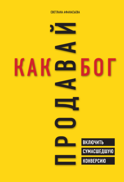 Продавай как бог. Включить сумасшедшую конверсию - Светлана Афанасьева