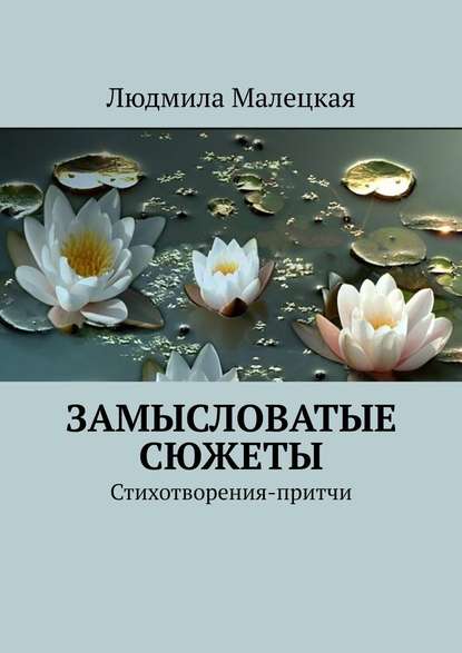 Замысловатые сюжеты. Стихотворения-притчи - Людмила Малецкая