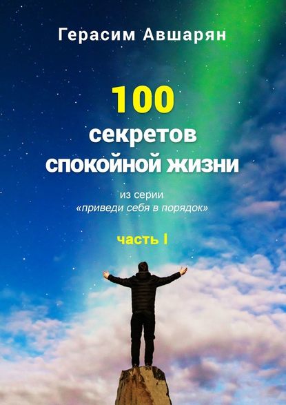 100 секретов спокойной жизни. Часть I. Из серии «Приведи себя в порядок» - Герасим Авшарян