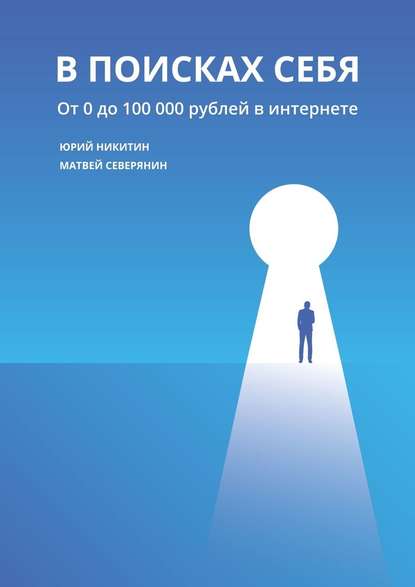 В поисках себя. От 0 до 100 000 рублей в интернете - Юрий Никитин