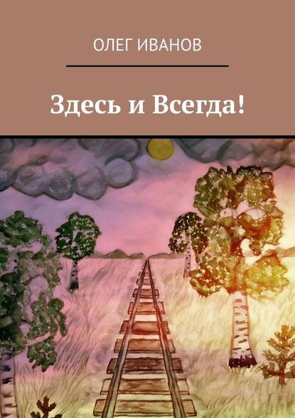 Здесь и Всегда! - Олег Эдуардович Иванов