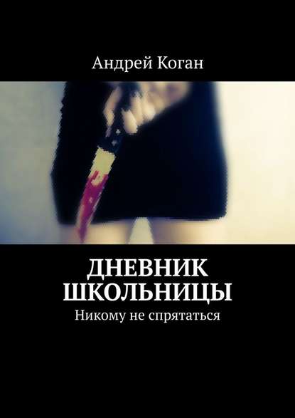 Дневник школьницы. Никому не спрятаться - Андрей Коган