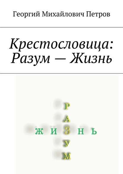 Крестословица: Разум – Жизнь — Георгий Михайлович Петров