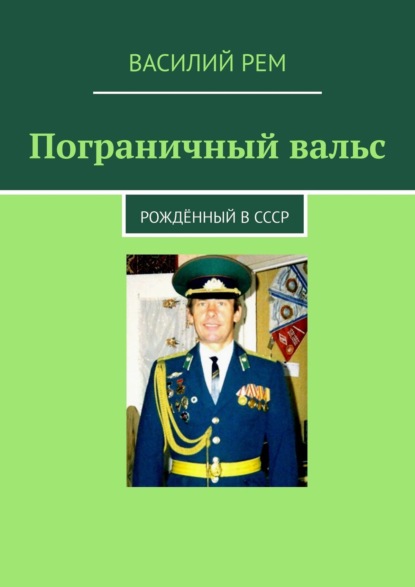 Пограничный вальс. Рождённый в СССР - Василий Рем