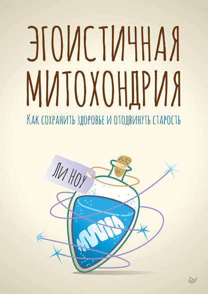 Эгоистичная митохондрия. Как сохранить здоровье и отодвинуть старость - Ли Ноу