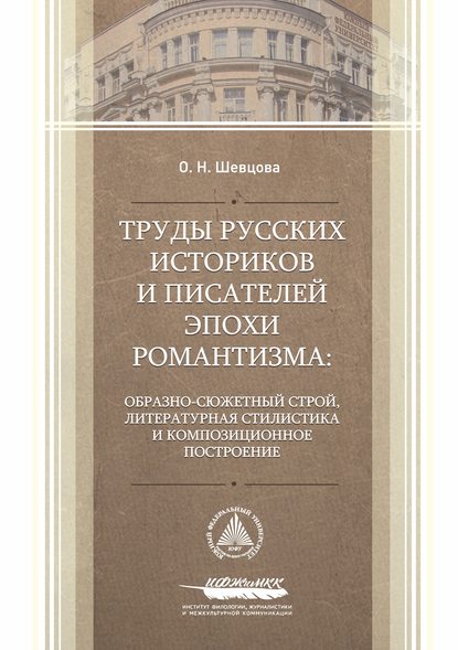 Труды русских историков и писателей эпохи романтизма: образно-сюжетный строй, литературная стилистика и композиционное построение - О. Н. Шевцова