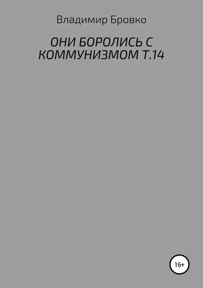 Они боролись с коммунизмом. Т. 14 - Владимир Петрович Бровко