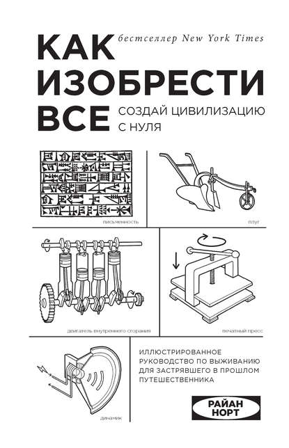 Как изобрести все. Создай цивилизацию с нуля — Райан Норт