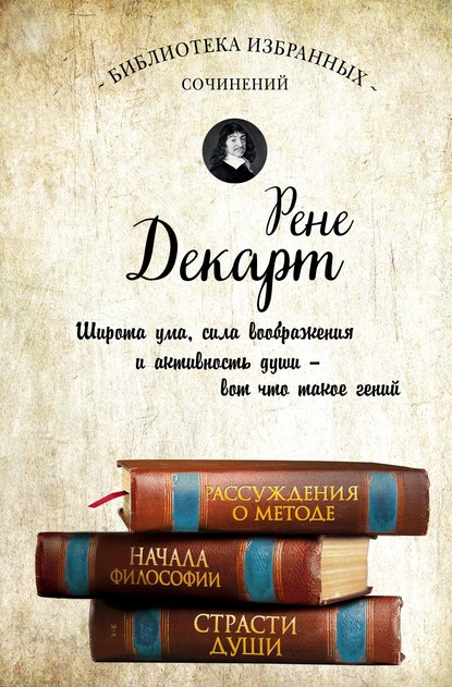 Рассуждения о методе. Начала философии. Страсти души (сборник) — Рене Декарт