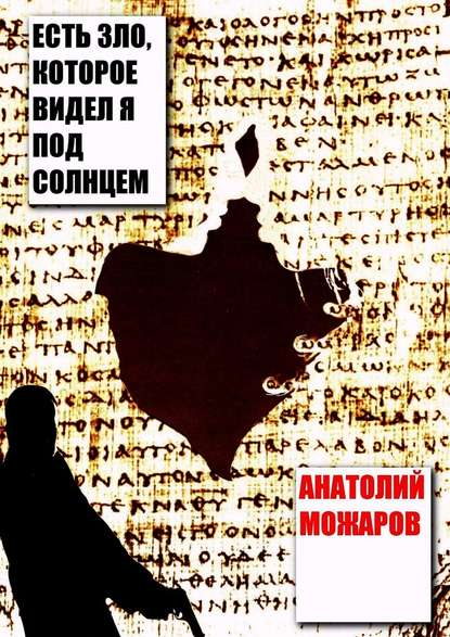 Есть зло, которое видел я под солнцем - Анатолий Дмитриевич Можаров