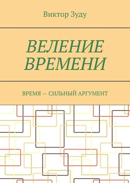 Веление времени. Время – сильный аргумент - Виктор Зуду