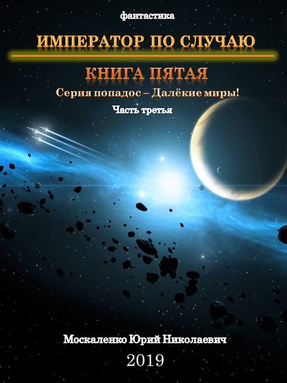 Далекие миры. Император по случаю. Книга пятая. Часть третья — Юрий Москаленко