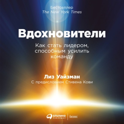 Вдохновители. Как стать лидером, способным усилить команду - Лиз Уайзман